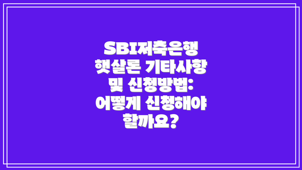 SBI저축은행 햇살론 기타사항 및 신청방법: 어떻게 신청해야 할까요?
