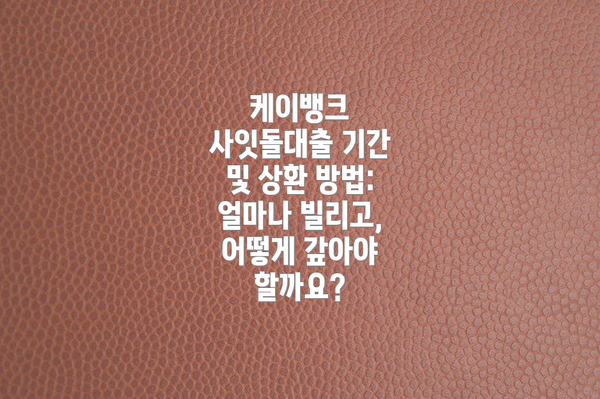 케이뱅크 사잇돌대출 기간 및 상환 방법: 얼마나 빌리고, 어떻게 갚아야 할까요?