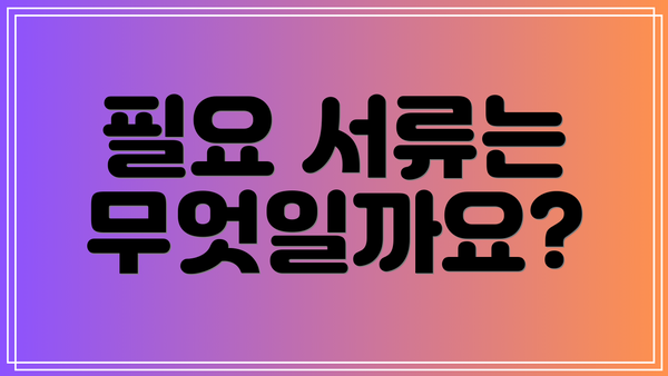 필요 서류는 무엇일까요?