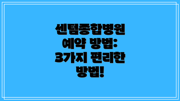 센텀종합병원 예약 방법: 3가지 편리한 방법!
