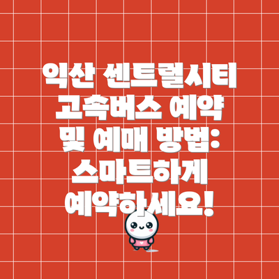 익산 센트럴시티 고속버스 예약 및 예매 방법: 스마트하게 예약하세요!