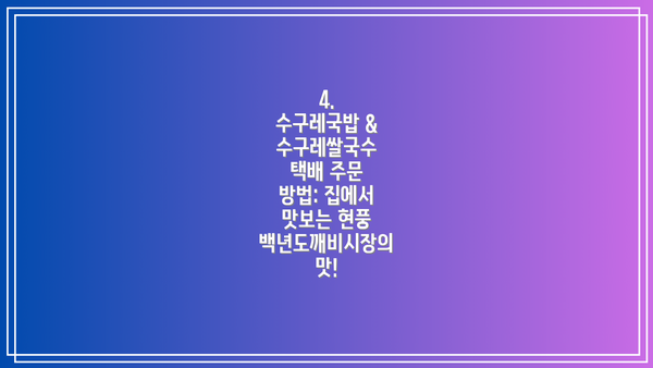 4. 수구레국밥 & 수구레쌀국수 택배 주문 방법: 집에서 맛보는 현풍 백년도깨비시장의 맛!