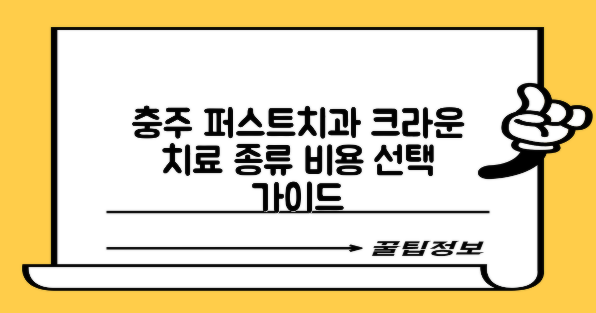 충주 퍼스트치과 크라운 진료, 종류별 비용 비교 및 선택 가이드