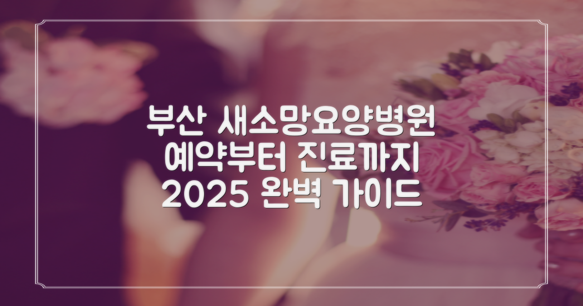 부산기장 피터의료재단 새소망요양병원, 예약부터 진료까지 완벽 가이드 2025