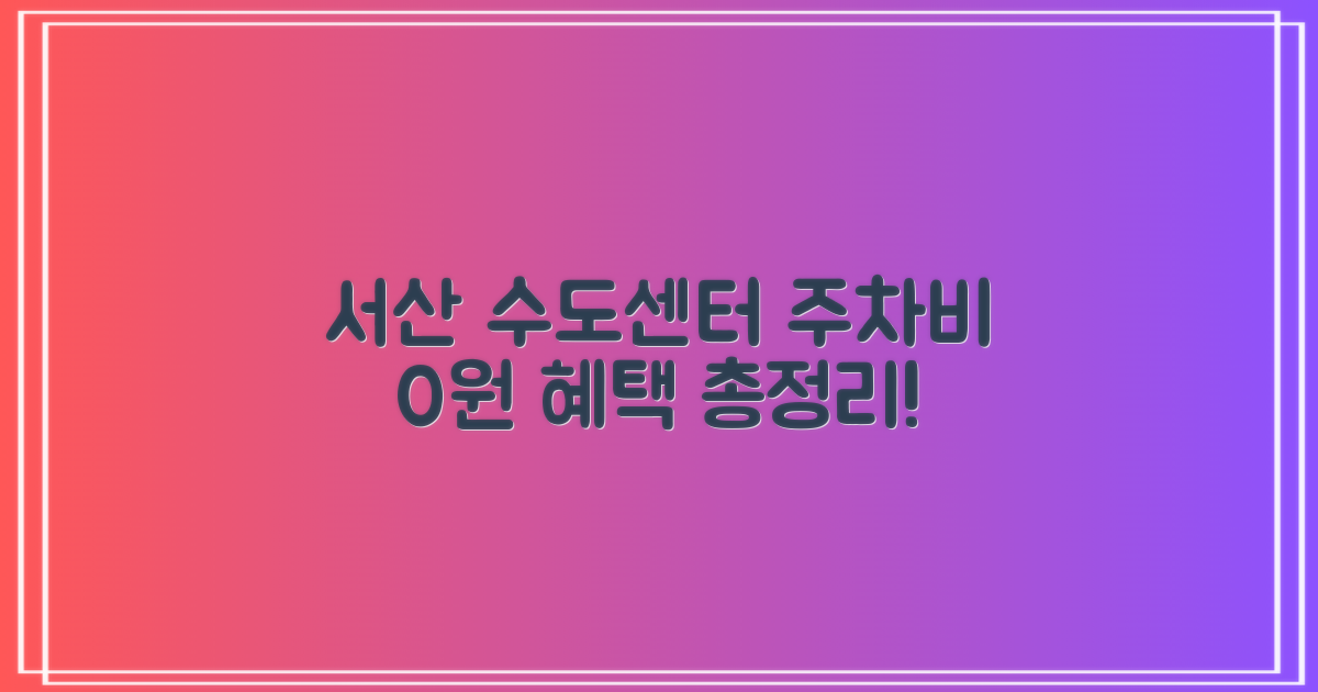서산수도센터 주차장, 주차비 걱정 싹! 💸 최대 혜택 완벽 총정리