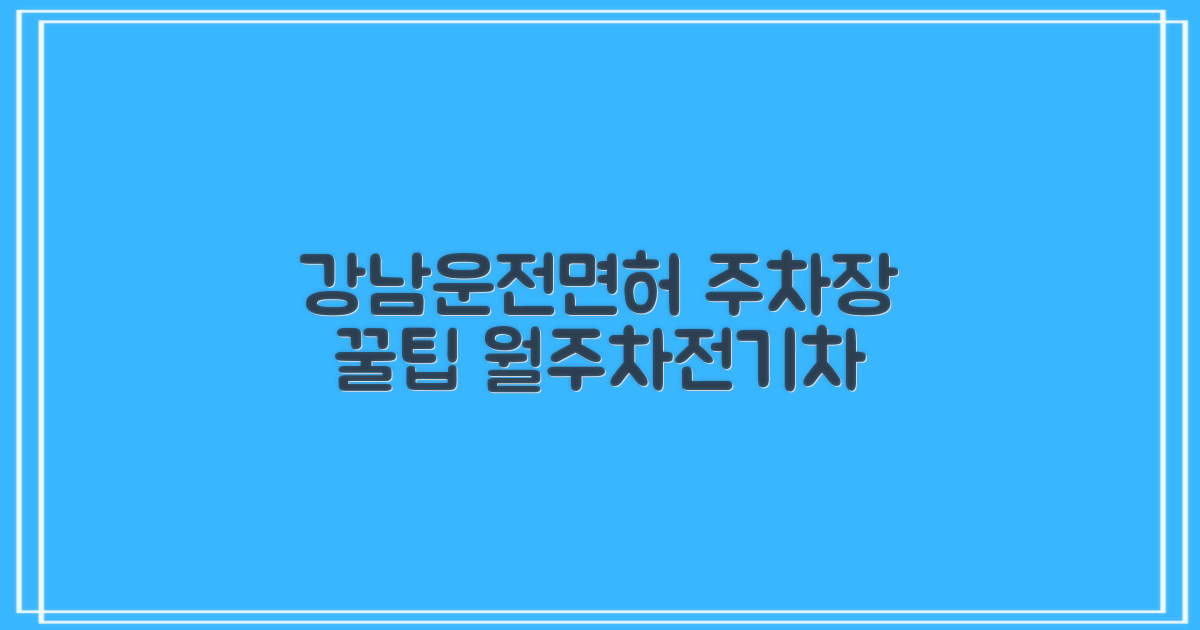 강남운전면허시험장 주차장: 월주차, 주말, 전기차 꿀팁 가이드