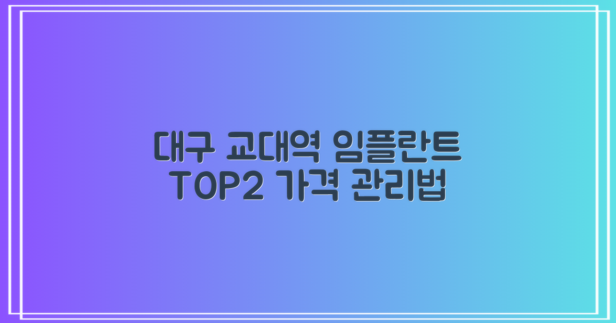 대구 교대역 임플란트 치과 TOP 2: 가격 비교 및 성공적인 시술 후 관리법