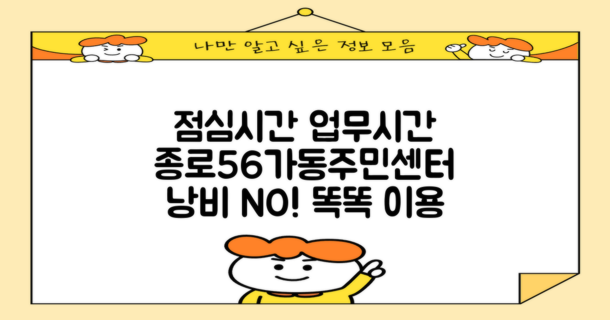 종로56가동주민센터, 점심시간과 업무시간 꼼꼼히 확인하고 시간 낭비 없이 이용해요!