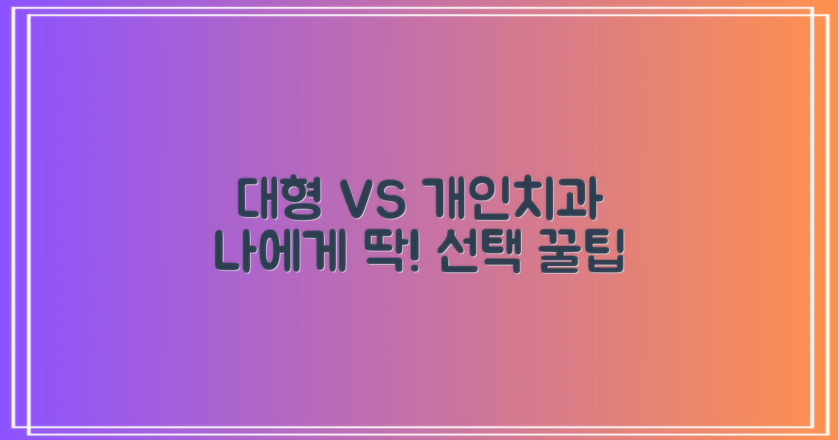 대형 vs 개인치과 선택 기준