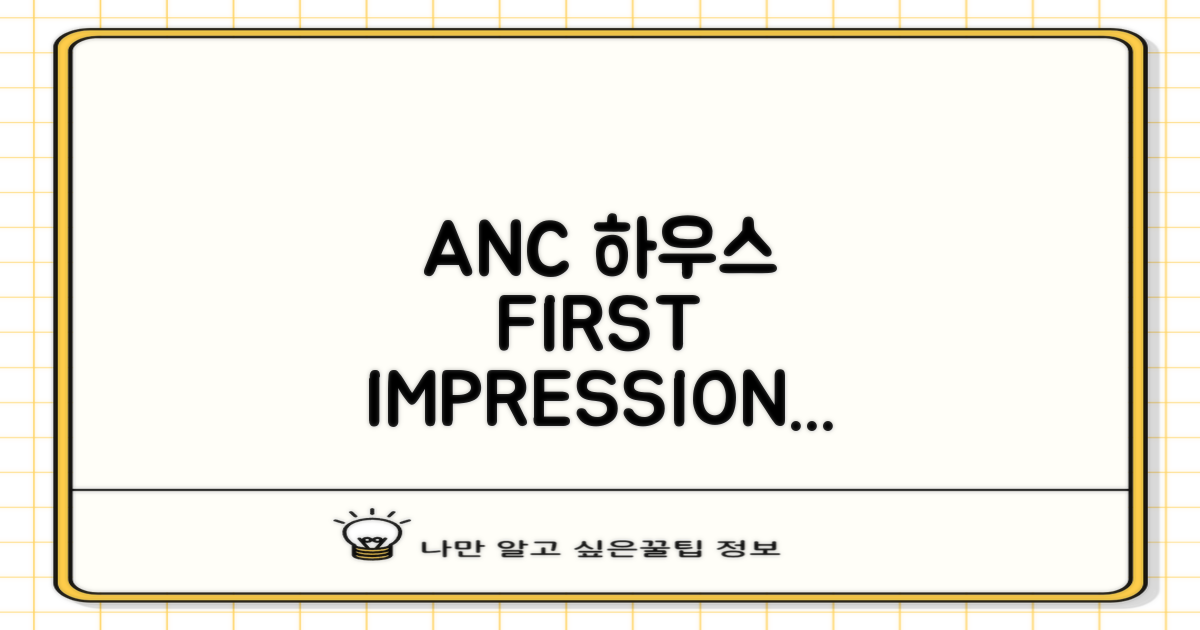 ANC 하우스: 첫인상과 감성