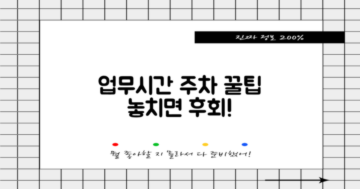 업무시간, 주차 팁 확인해요!