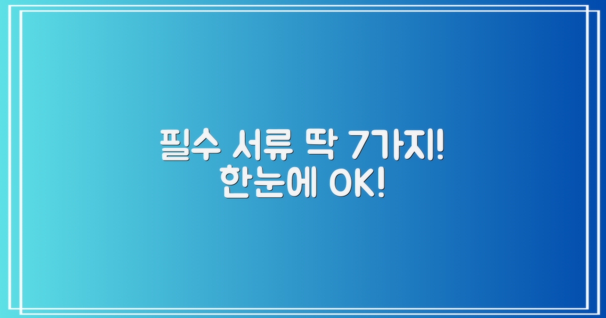 필수서류 7가지, 한눈에!