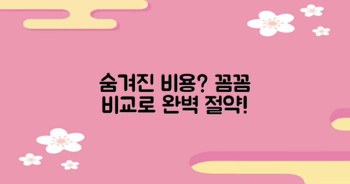 숨은 비용까지, 꼼꼼히 비교하세요!